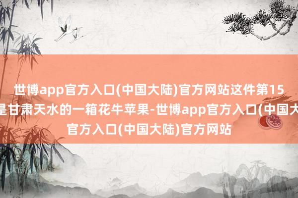 世博app官方入口(中国大陆)官方网站这件第1500亿件快件是甘肃天水的一箱花牛苹果-世博app官方入口(中国大陆)官方网站