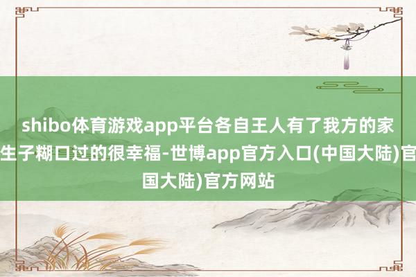 shibo体育游戏app平台各自王人有了我方的家庭成家生子糊口过的很幸福-世博app官方入口(中国大陆)官方网站