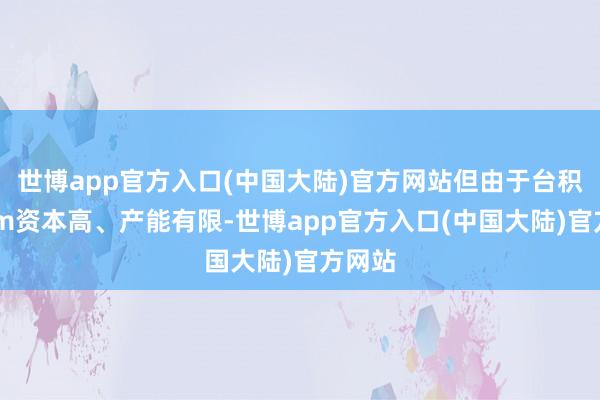世博app官方入口(中国大陆)官方网站但由于台积电2nm资本高、产能有限-世博app官方入口(中国大陆)官方网站