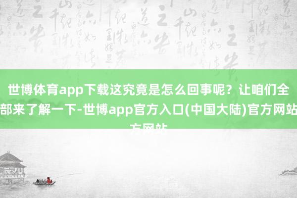 世博体育app下载这究竟是怎么回事呢？让咱们全部来了解一下-世博app官方入口(中国大陆)官方网站