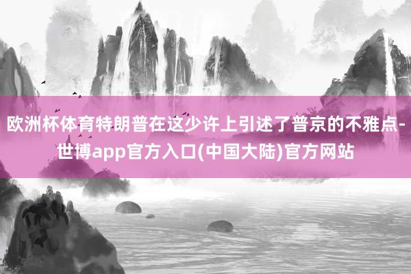 欧洲杯体育特朗普在这少许上引述了普京的不雅点-世博app官方入口(中国大陆)官方网站