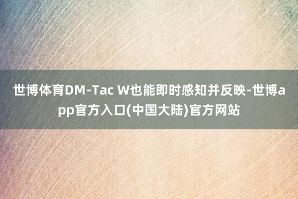 世博体育DM-Tac W也能即时感知并反映-世博app官方入口(中国大陆)官方网站