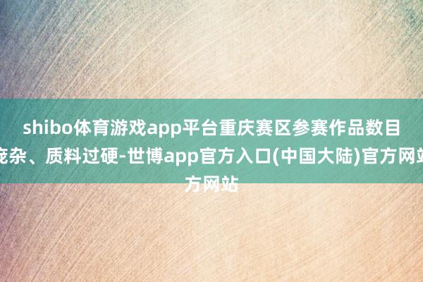 shibo体育游戏app平台重庆赛区参赛作品数目庞杂、质料过硬-世博app官方入口(中国大陆)官方网站
