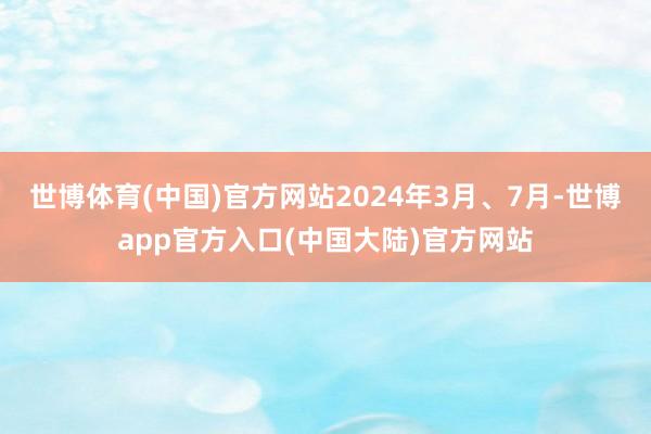 世博体育(中国)官方网站2024年3月、7月-世博app官方入口(中国大陆)官方网站